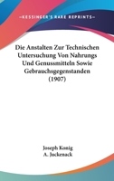 Die Anstalten Zur Technischen Untersuchung Von Nahrungs- Und Genussmitteln Sowie Gebrauchsgegenstanden, Die Im Deutschen Reiche: Statistische Erhebungen Im Auftrage Der Freien Vereinigung Deutscher Na 1275809804 Book Cover