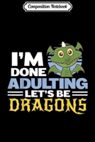 Composition Notebook: Funny Dragon Lover I'm Done Adulting Gift Dragons Journal/Notebook Blank Lined Ruled 6x9 100 Pages 1706055579 Book Cover