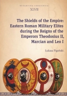 The Shields of the Empire: Eastern Roman Military Elites during the Reigns of the Emperors Theodosius II, Marcian and Leo I 8323352305 Book Cover