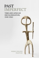 Past Imperfect: Time and African Decolonization, 1945-1960 (Contemporary French and Francophone Cultures LUP) 1802075364 Book Cover