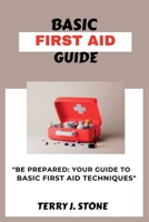BASIC FIRST AID GUIDE: “Be prepared: your guide to basic first aid techniques B0C2SCMSLM Book Cover