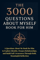 The 3000 Questions About Myself Book for Him: A Questions About Me Book for Him to Explore Identity, Deepen Relationships, and Build Self-Awareness Through Bold, Meaningful Reflection 1998729443 Book Cover