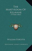 The Martyrdom of Kelavane, a Poem 1104250284 Book Cover