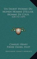 Un Erudit Homme Du Monde Homme D'Eglise, Homme de Cour: 1630-1721 (1879) 1167496663 Book Cover