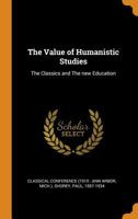 The Value of Humanistic Studies: The Classics and The new Education 1172455600 Book Cover