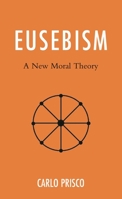Eusebism: A New Moral Theory 1666902926 Book Cover