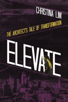 Elevate: The Architect's Tale of Transformation 1543783791 Book Cover
