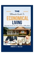 The Ultimate Guide to Economical Living: Budget Wisely, Plan Ahead, Clear Debts and Embrace a Fulfilling Lifestyle B0CTJY9895 Book Cover