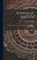 Bobbins of Belgium; a Book of Belgian Lace, Lace-workers, Lace-schools and Lace-villages 101937795X Book Cover