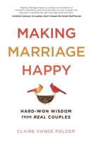 Making Marriage Happy : Hard-Won Wisdom from Real Couples 1736081918 Book Cover