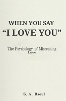 When You Say “I Love You”: The Psychology of Misreading Love B0GWWWTVRL Book Cover