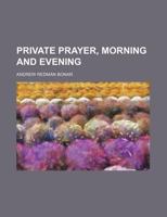 Private Prayer, Morning and Evening 1342847547 Book Cover