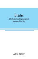 Bristol, a Historical and Topographical Account of the City 9353708443 Book Cover