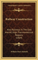Railway Construction: Also Railways In The East And All High Thermometrical Regions 1164875558 Book Cover