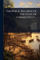 The Public Records Of The State Of Connecticut ... 1024935019 Book Cover
