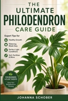 The Ultimate Philodendron Care Guide: Essential Tips for Thriving Plants, Easy Propagation, and Stunning Home Decor Ideas B0H36FM5BC Book Cover
