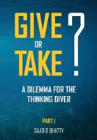 Give or Take? a Dilemma for the Thinking Diver: Part I 9697756007 Book Cover