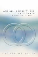 And All Is Made Whole Once Again: A Remarkable Love Story 1450258492 Book Cover