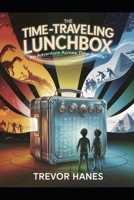 The Time-Traveling Lunchbox: An Adventure Across Time Awaits! B0DRNYKB7H Book Cover