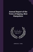 Annual Report of the Town of Epping, New Hampshire 1342343670 Book Cover