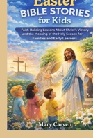 Easter Bible Stories for Kids: Faith-Building Lessons About Jesus’ Resurrection for Families and Young Readers B0GQMLGCNR Book Cover