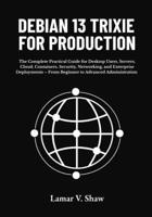 Debian 13 Trixie for Production: The Complete Practical Guide for Desktop Users, Servers, Cloud, Containers, Security, Networking, and Enterprise Deployments – From Beginner to Advanced Administration B0GYQ3DN42 Book Cover