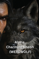 Alpha Charming Rheon (WEREWOLF) B0DRTJN6V9 Book Cover