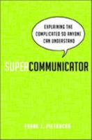 Supercommunicator: Explaining the Complicated So Anyone Can Understand 0814433685 Book Cover