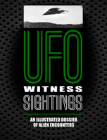 UFO Witness Sightings: An Illustrated Dossier of Alien Encounters 1782748903 Book Cover