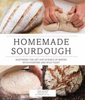 Homemade Sourdough: Mastering the Art and Science of Baking with Starters and Wild Yeast 0760347344 Book Cover