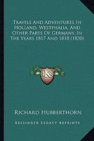 Travels And Adventures In Holland, Westphalia, And Other Parts Of Germany, In The Years 1817 And 1818 1120341000 Book Cover
