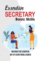 Executive Secretary Basic Skills: Discover The Essential Art Of Secretarial Career: Key Responsibilities Of An Executive Secretary B09CGL81W3 Book Cover