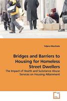 Bridges and Barriers to Housing for Homeless Street Dwellers: The Impact of Health and Substance Abuse Services on Housing Attainment 3639087674 Book Cover