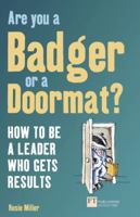 Are You a Badger or a Doormat?: How to Be a Leader Who Gets Results 0273724495 Book Cover