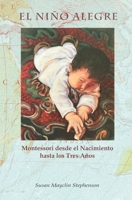 EL NIÑO ALEGRE: Montessori desde el Nacimiento hasta los Tres Años 1879264269 Book Cover