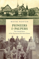 Pioneers and Paupers: The Untold Story of the Provincial Old Men’s Home 1553807499 Book Cover