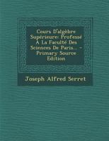 Cours D'Algebre Superieure: Professe A La Faculte Des Sciences De Paris (1854) 101711532X Book Cover