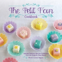The Petit Four Cookbook: Adorably Delicious, Bite-Size Confections from the Dragonfly Cakes Bakery 161243228X Book Cover