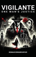 Vigilante: One man's Justice: The Story of a Man Gone Bad and Half Saved by a Woman 1962840921 Book Cover