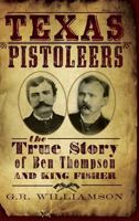 The Texas Pistoleers: Ben Thompson and King Fisher 1609490002 Book Cover