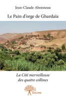 Le Pain d'orge de Ghardaïa: La Cité merveilleuse des quatre collines (French Edition) 2332967206 Book Cover
