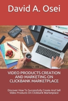 VIDEO PRODUCTS CREATION AND MARKETING ON CLICKBANK MARKETPLACE: Discover How To Successfully Create And Sell Video Products On Clickbank Marketplace 171189205X Book Cover