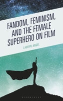 Feminism, Fandom, and the Female Superhero on Film 1666927988 Book Cover