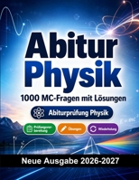 Abitur Physik : 1000 MC-Fragen mit Lösungen: Prüfungsvorbereitung: MC Theorie, Übungen, Wiederholung, Berufskompetenz, Fallbeispiele und Prüfungssimulation zum Bestehen (German Edition) B0H9LZNMRD Book Cover