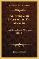 Anleitung Zum Selbststudium Der Mechanik: Nach Dem Book Of Science (1834) 1167510240 Book Cover