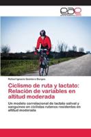 Ciclismo de ruta y lactato: Relación de variables en altitud moderada: Un modelo correlacional de lactato salival y sanguíneo en ciclistas rutenos residentes en altitud moderada 620212377X Book Cover