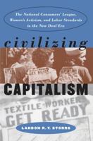 Civilizing Capitalism: The National Consumers' League, Women's Activism, and Labor Standards in the New Deal Era (Gender and American Culture) 0807848387 Book Cover