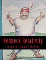 Redneck Relativity: The Hidden Wisdom and Knowledge of the World Around Us as Seen Through the Eyes of a Country Boy 1482323036 Book Cover
