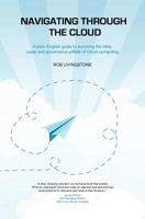 Navigating through the Cloud: A plain English guide to surviving the risks, costs and governance pitfalls of Cloud computing 1461152852 Book Cover