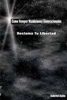 Como Romper Maldiciones Generacionales: Reclama Tu Libertad 1537398032 Book Cover